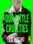 Our Little Cruelties by Liz Nugent