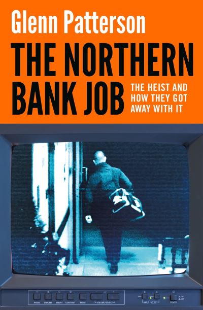Book cover image of The Northern Bank Job The Heist And How They Got Away With It By Glenn Patterson
