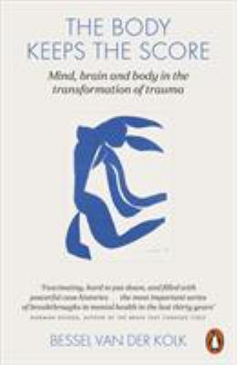 The Body Keeps the Score: Mind, Brain and Body in the Transformation of Trauma by Bessel van der Kolk