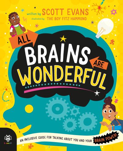 All Brains Are Wonderful Written By Scott Evans, The Reader Teacher Expert Advice From Dr Rachel S.H. Williams Illustrated By The Boy Fitz Hammond