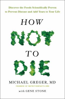 How Not To Die by Michael Greger (MD)