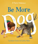 Book Cover Of Be More Dog By Caroline Crowe