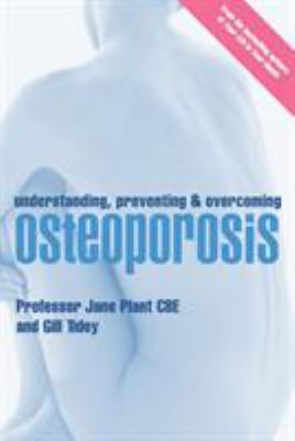 Understanding, preventing and Overcoming Osteoporosis by Gillian Tidey and Jane Plant CBE