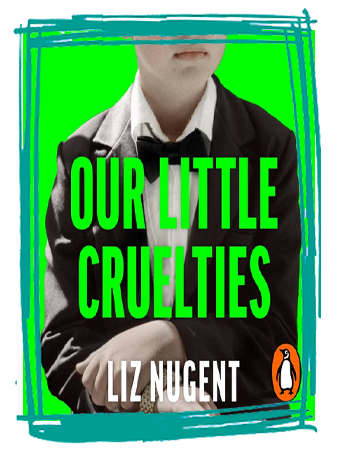 Our Little Cruelties by Liz Nugent