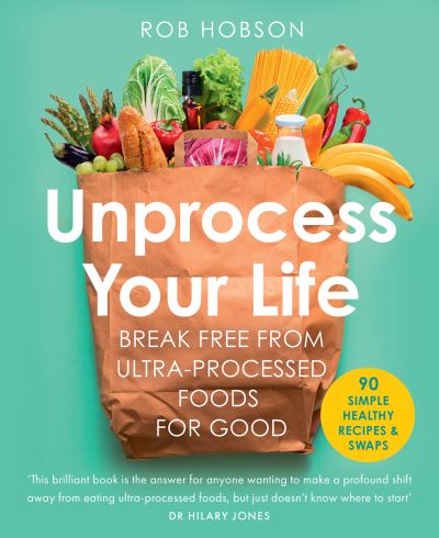 Book cover image of Unprocess Your Life Break Free From Ultra Processed Foods For Good By Rob Hobson