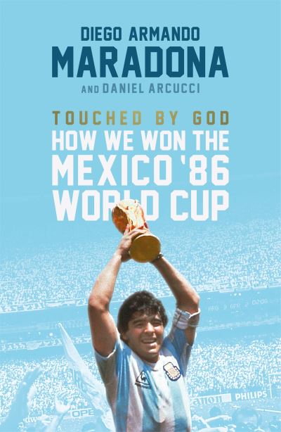 Touched by God : how we won the '86 Mexico World Cup by Diego Maradona