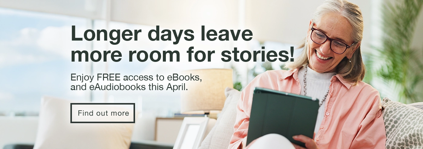 Home page banner - Longer days leave more room for stories! Enjoy free access to e-Books and e-Audiobooks this April