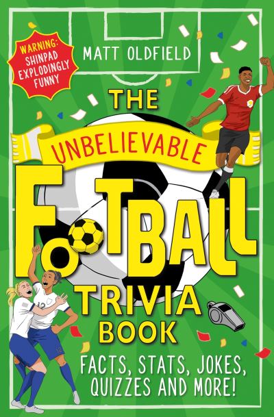 The unbelievable football trivia book by Matt Oldfield and illustrated by Ollie Mann