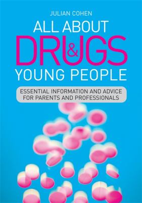 All About Drugs & Young People: Essential Information and Advice for Parents and Professionals by Julian Cohen