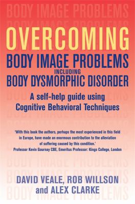 Overcoming Body Image Problems by David Veale, Rob Willson and Alex Clarke