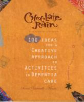 Chocolate Rain: 100 Ideas for a Creative Approach to Activities in Dementia Care by Sarah Zoutewelle