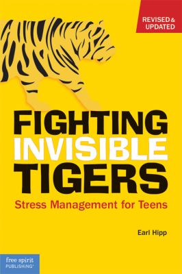 Fighting Invisible Tigers: Stress Management for Teens by Earl Hipp