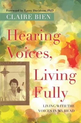 Hearing Voices, Living Fully by Claire Bien