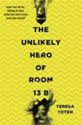 The Unlikely Hero Of Room 13 B by Teresa Toten