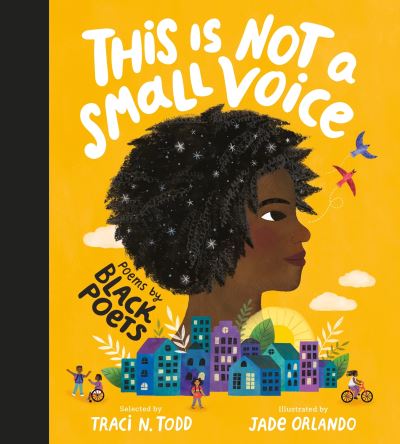 This Is Not A Small Voice Poems By Black Poets Selected By Traci N. Todd Illustrated By Jade Orlando