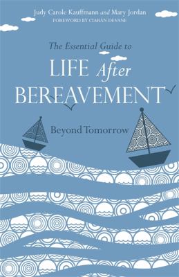 The Essential Guide to Life After Bereavement by Judy Carole Kauffmann and Mary Jordan