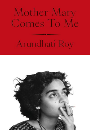 Mother Mary Comes To Me By Arundhati Roy