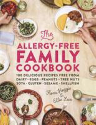 The Allergy-Free Family Cookbook: 100 delicious recipes free from dairy, eggs, peanuts, tree nuts, soya, gluten, sesame and shellfish
by Fiona Heggie and Ellie Lux