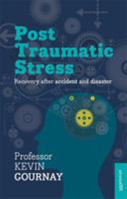 Post Traumatic Stress: Recovery after accident and disaster by Prof Kevin Gournay
