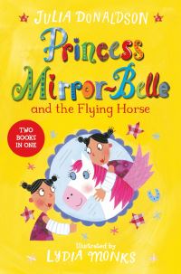 Princess Mirror Belle And The Flying Horse by Julia Donaldson Illustrated and Lydia Monks