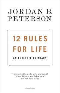 12 Rules For Life, An Antidote For Chaos By Jordan B. Peterson, Foreword By Norman Doidge Illustrations By Ethan Van Sciver