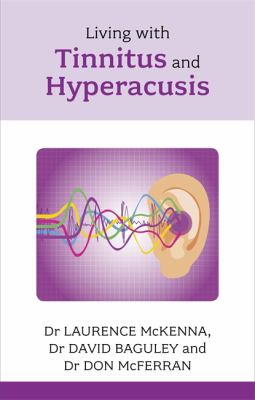 Living With Tinnitus and Hyperacusis by Dr Laurence McKenna, Dr David Baguley and Dr Don McFerran