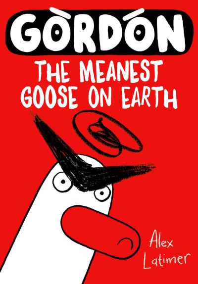 Gordon The Meanest Goose On Earth By Alex Latimer