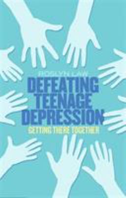 Defeating Teen Depression: Getting There Together by Rosalyn Law