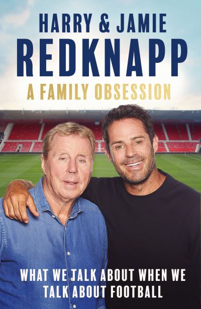 A Family obsession : what we talk about when we talk about football by Harry and Jamie Redknapp