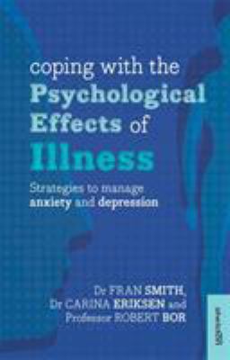 Coping with the Psychological Effects of Illness by Dr Fran Smith, Dr Carina Eriksen and Professor Robert Bor