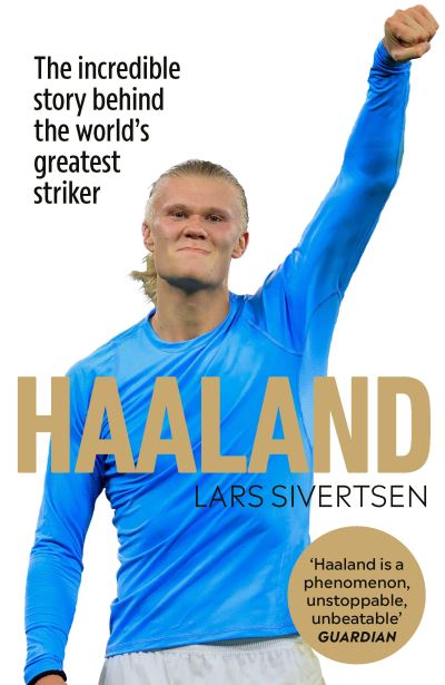 Haaland : the incredible story behind the world's greatest striker by Lars Sivertsen