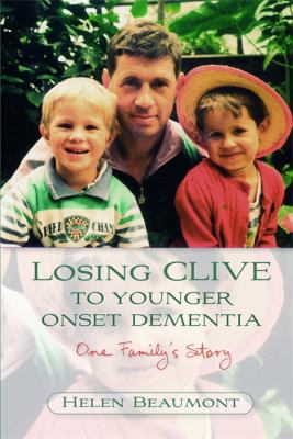 Losing Clive To Younger Onset Dementia: One Family's Story by Helen Beaumont