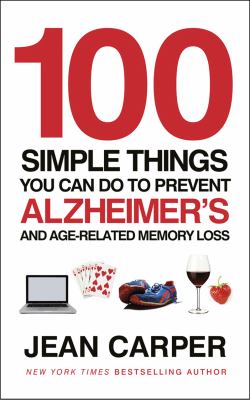 100 Simple Things you can do to prevent Alzheimer's and age-related memory loss by Jean Carper