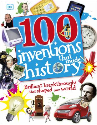 100 Inventions That Made History Brilliant Breakthroughs That Shaped Our World By Tracey Turner
