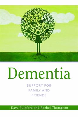 Dementia - Support for Family and Friends by Dave Pulsford and Rachel Thompson