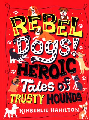 Rebel Dogs Heroic Tales Of Trusty Hounds By Kimberlie Hamilton