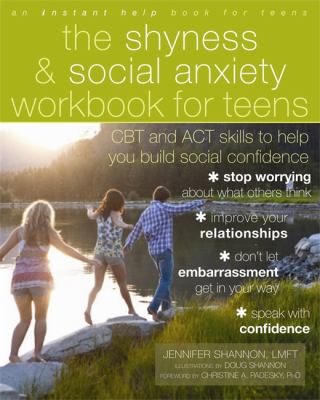 The Shyness and Social Anxiety Workbook for Teens: CBT and ACT skills to Help You Build Social Confidence (An Instant Help Book for Teens) by Jennifer Shannon