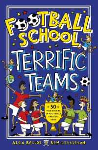 Football School Terrific Teams by Alex Bellos and Ben Lyttleton