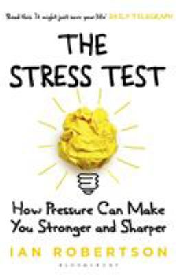 The Stress Test: How Pressure can make you stronger and sharper by Ian Robertson