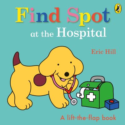 Book cover image of Find Spot At The Hospital A Lift The Flap Book By Eric Hill