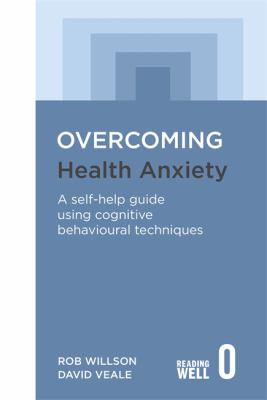 Overcoming Health Anxiety: A self-help guide using cognitive behavioural techniques by David Veale and Rob Willson