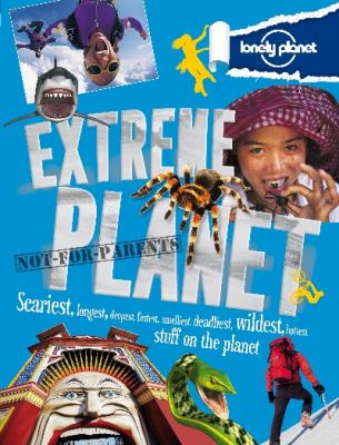 Not For Parents Extreme Planet Exploring The Most Extreme Stuff On Earth By Michael Dubois