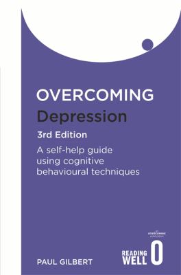 Overcoming Depression: A self-help guide using cognitive behavioural techniques by Paul Gilbert