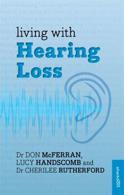 Living With Hearing Loss by Dr Don McFerran, Lucy Handscomb and Dr Cherilee Rutherford
