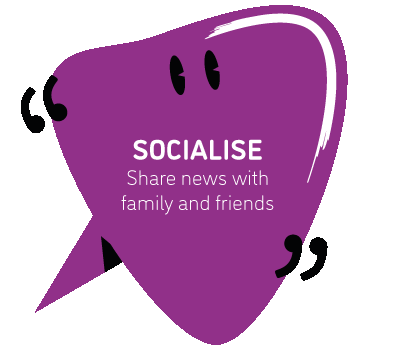 Socialise. Share news with family and friends