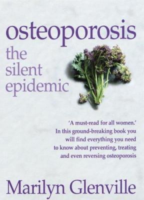 Osteoporosis: the silent epidemic by Marilyn Glenville