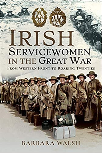 Irish Servicewomen in the Great War by Barbara Walsh