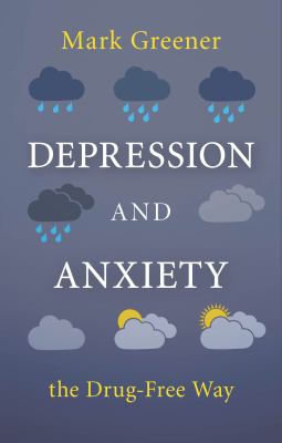 Depression And Anxiety: the Drug-Free Way by Mark Greener