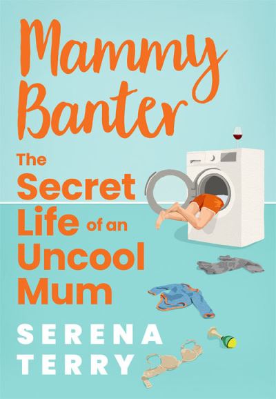 Mammy Banter The Secret Life Of An Uncool Mum By Serena Terry