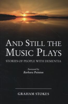 And Still The Music Plays: Stories of People with Dementia by Graham Stokes